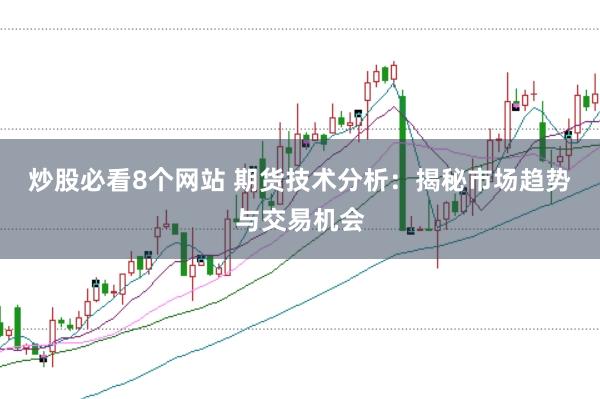 炒股必看8个网站 期货技术分析：揭秘市场趋势与交易机会