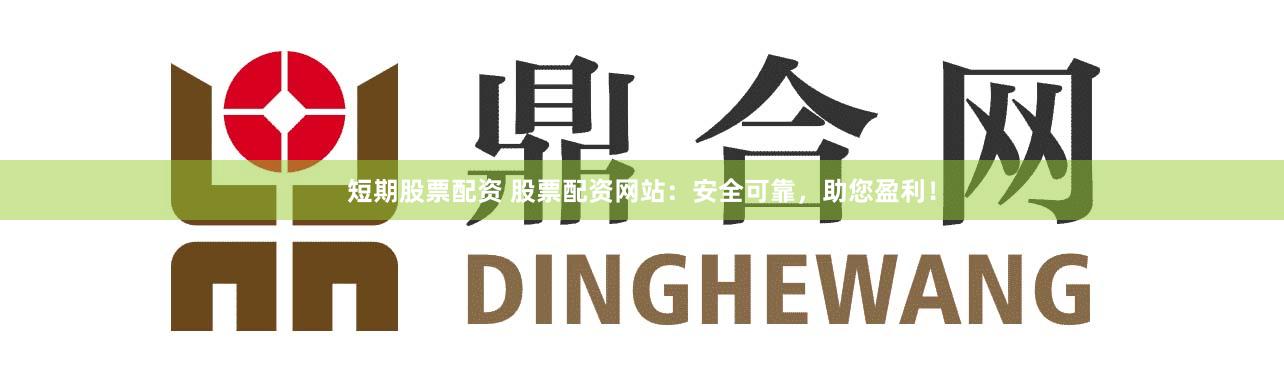 短期股票配资 股票配资网站：安全可靠，助您盈利！