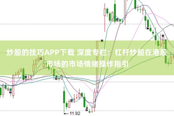 炒股的技巧APP下载 深度专栏：杠杆炒股在港股市场的市场情绪操作指引